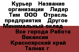 Курьер › Название организации ­ Лидер Тим, ООО › Отрасль предприятия ­ Другое › Минимальный оклад ­ 22 400 - Все города Работа » Вакансии   . Красноярский край,Талнах г.